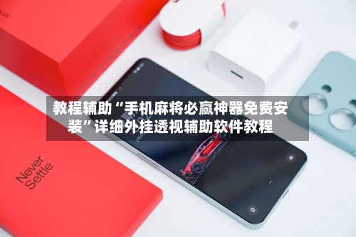 教程辅助“手机麻将必赢神器免费安装”详细外挂透视辅助软件教程-第3张图片