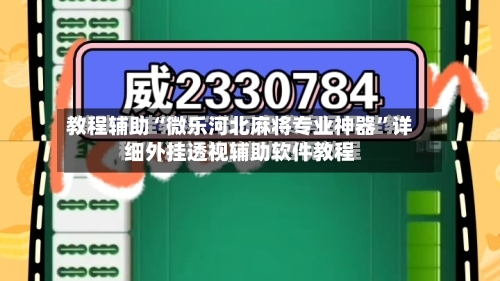 教程辅助“微乐河北麻将专业神器”详细外挂透视辅助软件教程-第1张图片