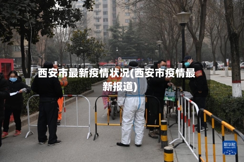 西安市最新疫情状况(西安市疫情最新报道)-第2张图片