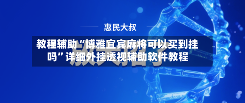 教程辅助“博雅宜宾麻将可以买到挂吗	”详细外挂透视辅助软件教程-第3张图片
