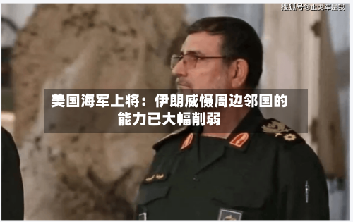 美国海军上将:伊朗威慑周边邻国的能力已大幅削弱-第2张图片