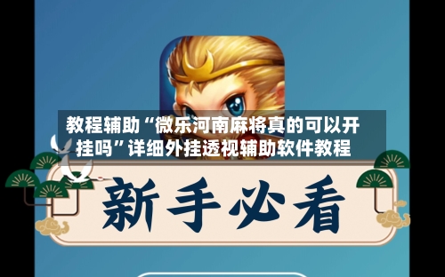 教程辅助“微乐河南麻将真的可以开挂吗	”详细外挂透视辅助软件教程-第1张图片