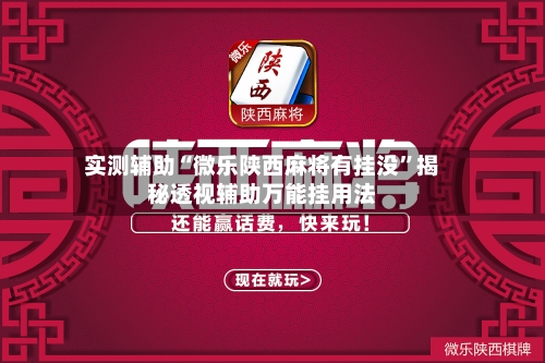 实测辅助“微乐陕西麻将有挂没”揭秘透视辅助万能挂用法-第1张图片