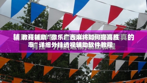 教程辅助“微乐广西麻将如何提高胜率”详细外挂透视辅助软件教程-第1张图片