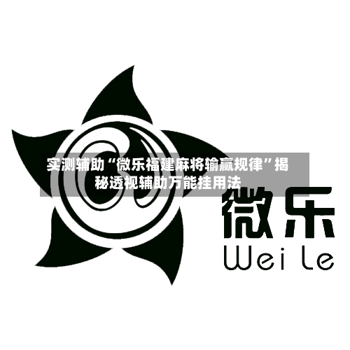 实测辅助“微乐福建麻将输赢规律”揭秘透视辅助万能挂用法-第2张图片