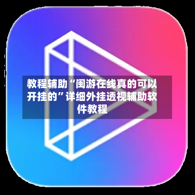 教程辅助“闽游在线真的可以开挂的”详细外挂透视辅助软件教程-第2张图片