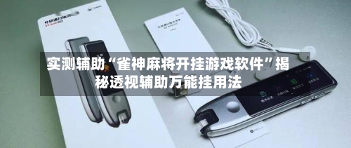 实测辅助“雀神麻将开挂游戏软件	”揭秘透视辅助万能挂用法-第1张图片