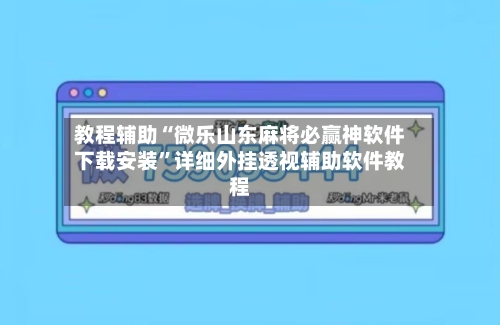教程辅助“微乐山东麻将必赢神软件下载安装”详细外挂透视辅助软件教程-第2张图片