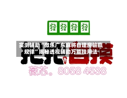 实测辅助“微乐广东麻将自建房输赢规律”揭秘透视辅助万能挂用法-第1张图片