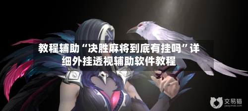 教程辅助“决胜麻将到底有挂吗	”详细外挂透视辅助软件教程-第2张图片