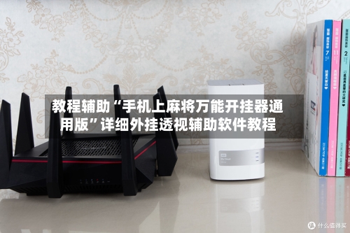 教程辅助“手机上麻将万能开挂器通用版”详细外挂透视辅助软件教程-第2张图片