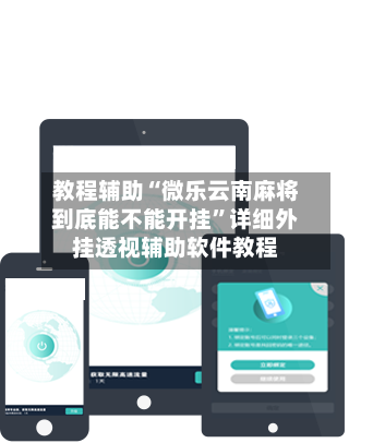 教程辅助“微乐云南麻将到底能不能开挂	”详细外挂透视辅助软件教程-第1张图片