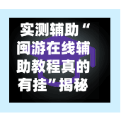 实测辅助“闽游在线辅助教程真的有挂”揭秘透视辅助万能挂用法-第1张图片