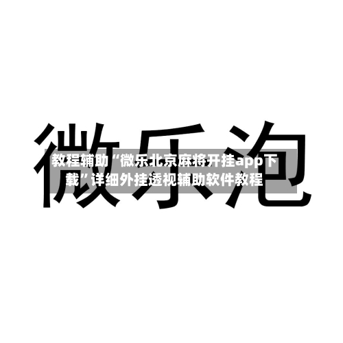 教程辅助“微乐北京麻将开挂app下载	”详细外挂透视辅助软件教程-第1张图片