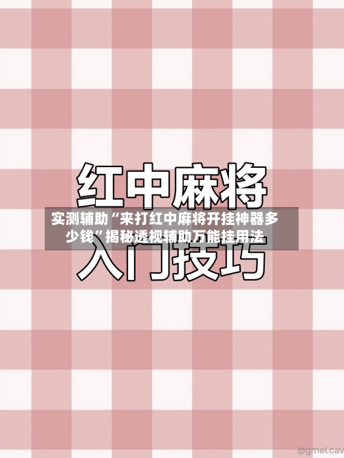 实测辅助“来打红中麻将开挂神器多少钱	”揭秘透视辅助万能挂用法-第2张图片