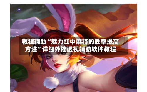 教程辅助“魅力红中麻将的胜率提高方法”详细外挂透视辅助软件教程-第1张图片