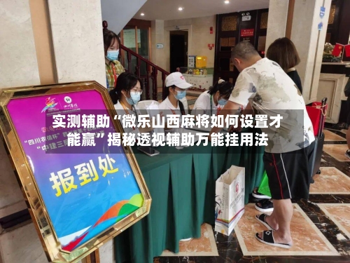 实测辅助“微乐山西麻将如何设置才能赢”揭秘透视辅助万能挂用法-第2张图片