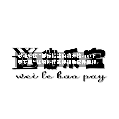 教程辅助“微乐福建麻将开挂app下载安装	”详细外挂透视辅助软件教程-第1张图片