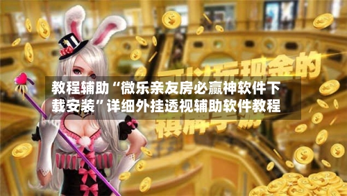 教程辅助“微乐亲友房必赢神软件下载安装”详细外挂透视辅助软件教程-第1张图片