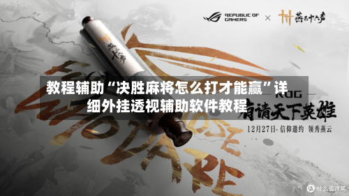 教程辅助“决胜麻将怎么打才能赢”详细外挂透视辅助软件教程-第1张图片