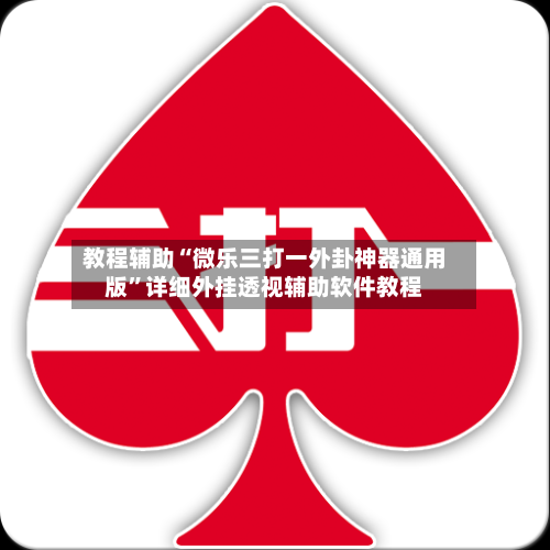 教程辅助“微乐三打一外卦神器通用版”详细外挂透视辅助软件教程-第3张图片