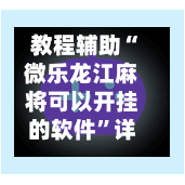 教程辅助“微乐龙江麻将可以开挂的软件	”详细外挂透视辅助软件教程-第1张图片