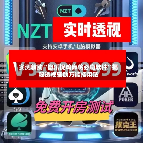 实测辅助“微乐捉鸡麻将必赢软件”揭秘透视辅助万能挂用法-第2张图片