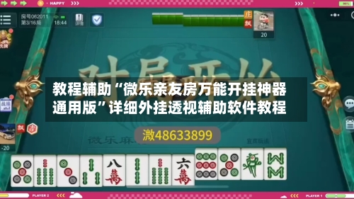 教程辅助“微乐亲友房万能开挂神器通用版	”详细外挂透视辅助软件教程-第1张图片