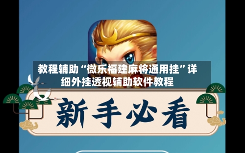 教程辅助“微乐福建麻将通用挂	”详细外挂透视辅助软件教程-第2张图片