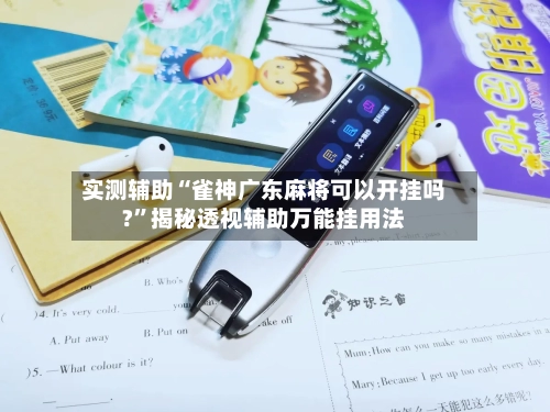 实测辅助“雀神广东麻将可以开挂吗?”揭秘透视辅助万能挂用法-第1张图片