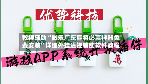 教程辅助“微乐广东麻将必赢神器免费安装”详细外挂透视辅助软件教程-第2张图片