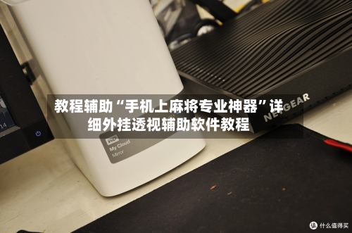 教程辅助“手机上麻将专业神器	”详细外挂透视辅助软件教程-第2张图片