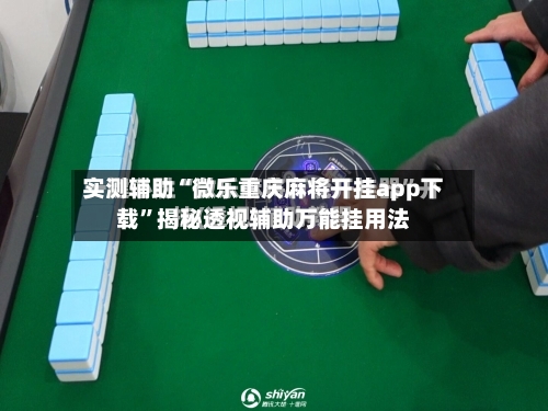 实测辅助“微乐重庆麻将开挂app下载	”揭秘透视辅助万能挂用法-第1张图片