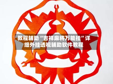 教程辅助“吉祥麻将万能挂”详细外挂透视辅助软件教程-第2张图片