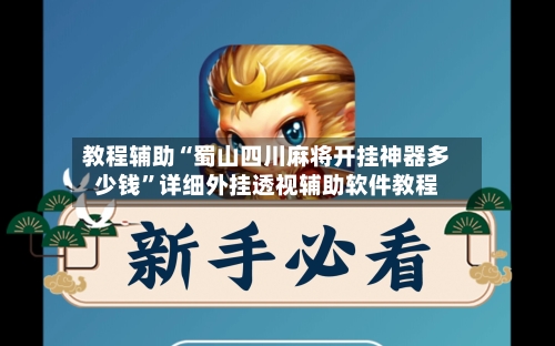 教程辅助“蜀山四川麻将开挂神器多少钱	”详细外挂透视辅助软件教程-第1张图片
