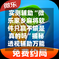 实测辅助“微乐家乡麻将软件只赢不输是真的吗	”揭秘透视辅助万能挂用法-第1张图片