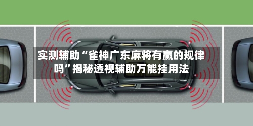 实测辅助“雀神广东麻将有赢的规律吗”揭秘透视辅助万能挂用法-第2张图片