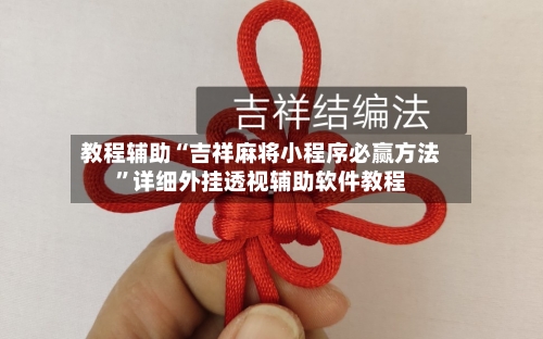 教程辅助“吉祥麻将小程序必赢方法	”详细外挂透视辅助软件教程-第1张图片