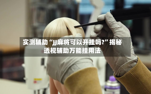 实测辅助“JJ麻将可以开挂吗?	”揭秘透视辅助万能挂用法-第1张图片