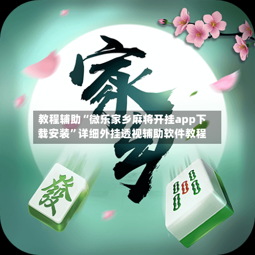 教程辅助“微乐家乡麻将开挂app下载安装	”详细外挂透视辅助软件教程-第1张图片