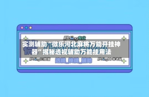 实测辅助“微乐河北麻将万能开挂神器”揭秘透视辅助万能挂用法-第1张图片