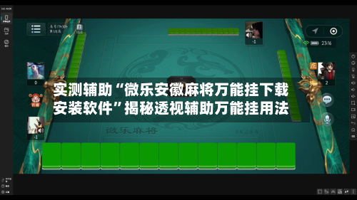 实测辅助“微乐安徽麻将万能挂下载安装软件”揭秘透视辅助万能挂用法-第1张图片