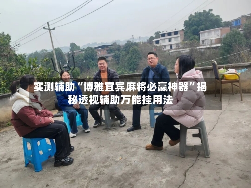 实测辅助“博雅宜宾麻将必赢神器”揭秘透视辅助万能挂用法-第2张图片
