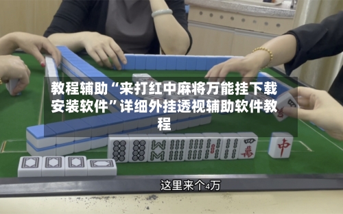 教程辅助“来打红中麻将万能挂下载安装软件”详细外挂透视辅助软件教程-第1张图片