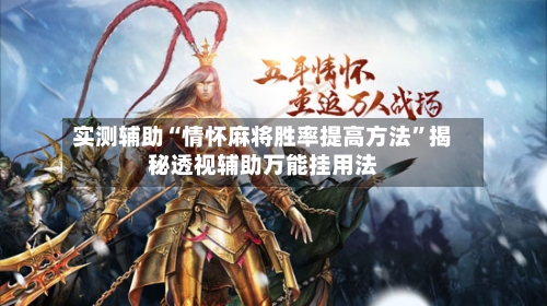 实测辅助“情怀麻将胜率提高方法”揭秘透视辅助万能挂用法-第2张图片