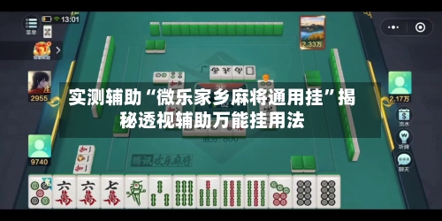 实测辅助“微乐家乡麻将通用挂	”揭秘透视辅助万能挂用法-第1张图片