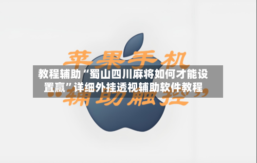 教程辅助“蜀山四川麻将如何才能设置赢	”详细外挂透视辅助软件教程-第1张图片