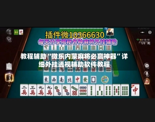 教程辅助“微乐内蒙麻将必赢神器”详细外挂透视辅助软件教程-第3张图片