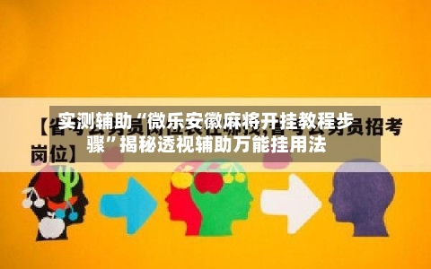 实测辅助“微乐安徽麻将开挂教程步骤”揭秘透视辅助万能挂用法-第3张图片
