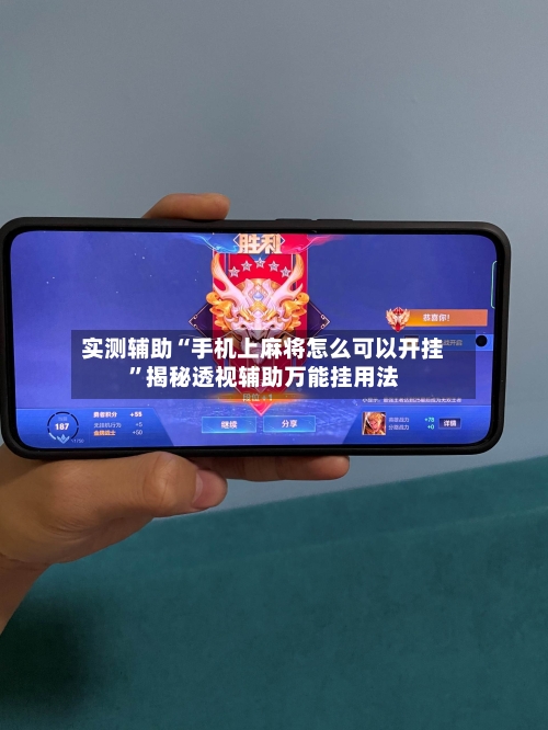 实测辅助“手机上麻将怎么可以开挂	”揭秘透视辅助万能挂用法-第2张图片